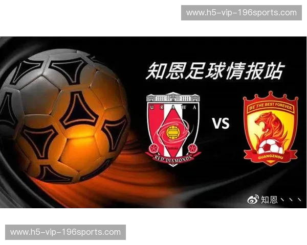 红魂激荡天河梦:广州恒大与浦和红钻的十年恩怨史诗